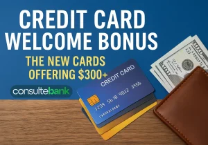 Credit Card Welcome Bonus: The New Cards Offering $300+  - Consulte Bank